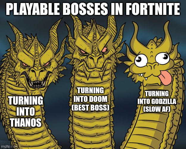 Playable bosses | PLAYABLE BOSSES IN FORTNITE; TURNING INTO DOOM (BEST BOSS); TURNING INTO GODZILLA (SLOW AF); TURNING INTO THANOS | image tagged in three-headed dragon | made w/ Imgflip meme maker