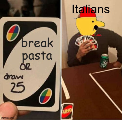 mama mia | Italians; break pasta | image tagged in memes,uno draw 25 cards,pasta,italians | made w/ Imgflip meme maker