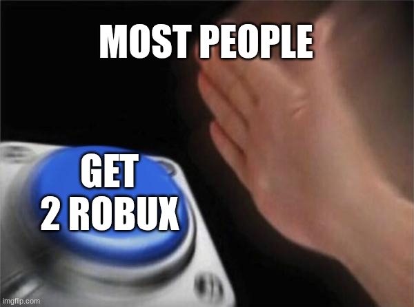 Blank Nut Button | MOST PEOPLE; GET 2 ROBUX | image tagged in memes,blank nut button | made w/ Imgflip meme maker