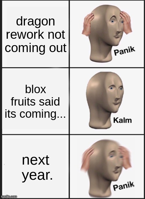 Panik Kalm Panik Meme | dragon rework not coming out; blox fruits said its coming... next  year. | image tagged in memes,panik kalm panik | made w/ Imgflip meme maker