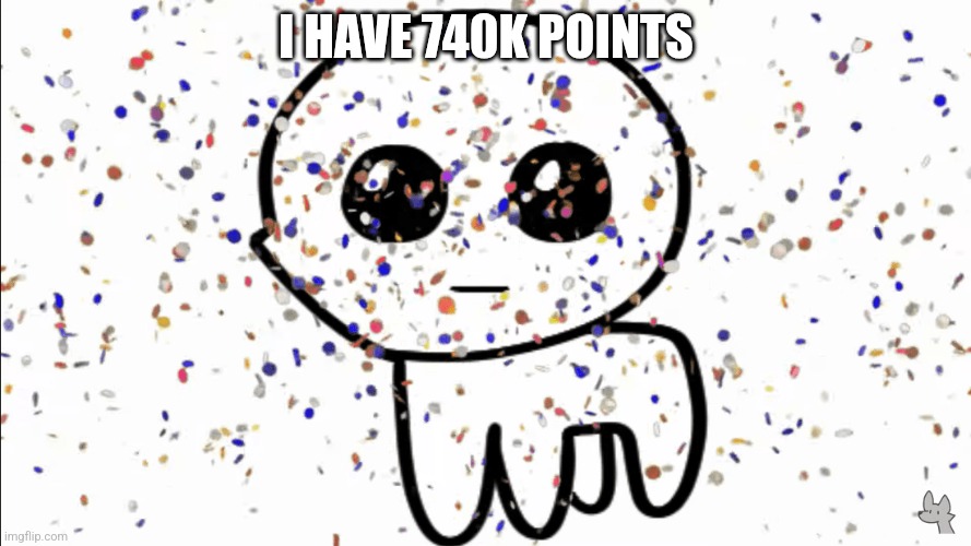 On the road to 1 million before 2026 | I HAVE 740K POINTS | image tagged in yippie confetti | made w/ Imgflip meme maker