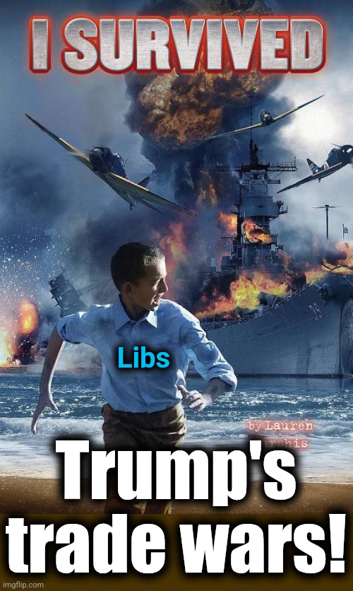 Worst three days ever! | Libs; Trump's trade wars! | image tagged in i survived,memes,democrats,trump derangement syndrome,trade wars,mexico and canada | made w/ Imgflip meme maker