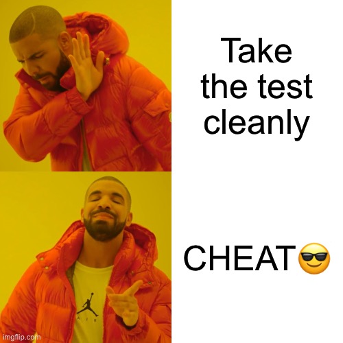 Drake Hotline Bling Meme | Take the test cleanly; CHEAT😎 | image tagged in memes,drake hotline bling | made w/ Imgflip meme maker