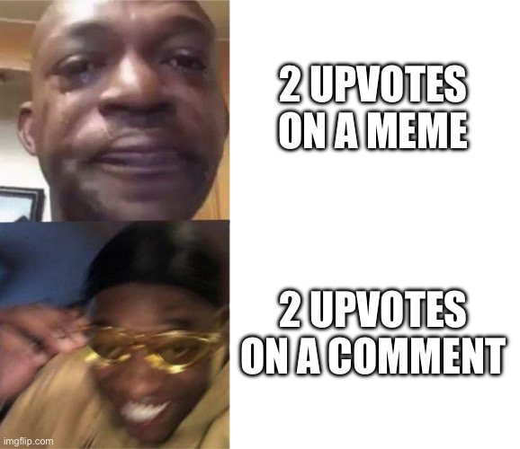Black Guy Crying and Black Guy Laughing | 2 UPVOTES ON A MEME 2 UPVOTES ON A COMMENT | image tagged in black guy crying and black guy laughing | made w/ Imgflip meme maker
