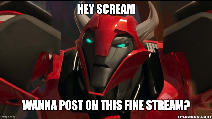 Angry Cliffjumper | HEY SCREAM; WANNA POST ON THIS FINE STREAM? | image tagged in angry cliffjumper | made w/ Imgflip meme maker