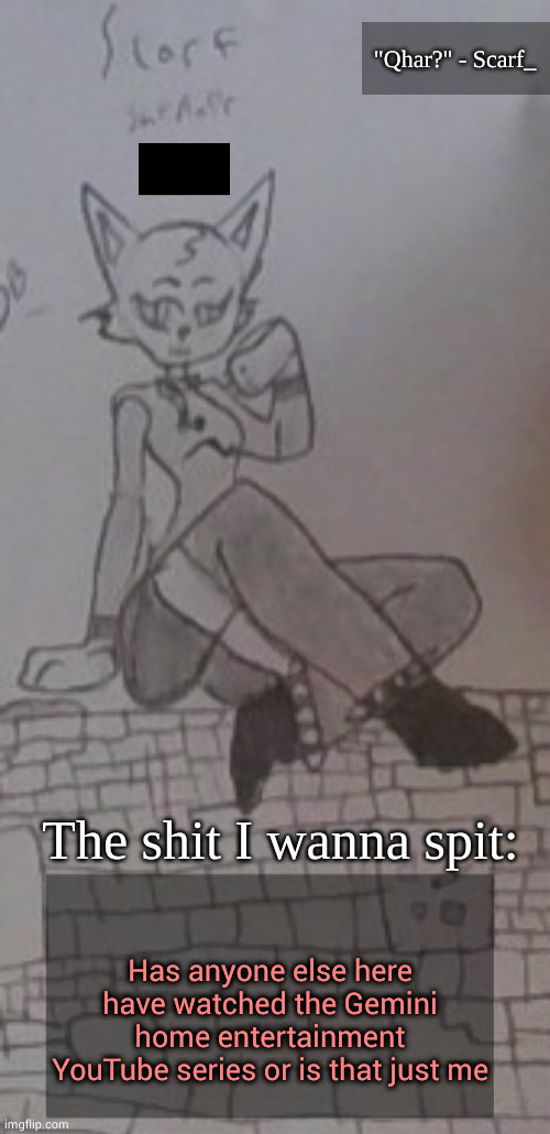 Also, hai | Has anyone else here have watched the Gemini home entertainment YouTube series or is that just me | image tagged in scarf_ announcement template drawing by scarf 3 5 | made w/ Imgflip meme maker