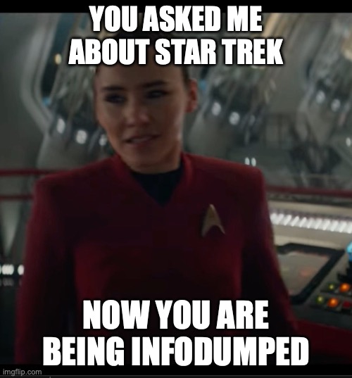 Infodumping regret | YOU ASKED ME ABOUT STAR TREK; NOW YOU ARE BEING INFODUMPED | image tagged in uh oh la'an,star trek,strange new worlds | made w/ Imgflip meme maker