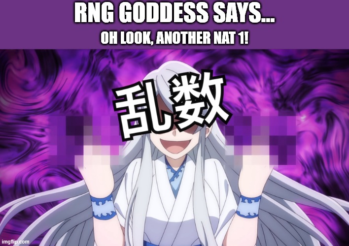 RNG Goddess | RNG GODDESS SAYS... OH LOOK, ANOTHER NAT 1! | image tagged in rng goddess | made w/ Imgflip meme maker