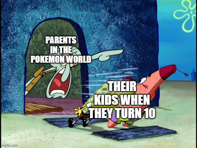 Squidward Screaming | PARENTS IN THE POKEMON WORLD; THEIR KIDS WHEN THEY TURN 10 | image tagged in squidward screaming,pokemon,lol,spongebob,meme,funny | made w/ Imgflip meme maker