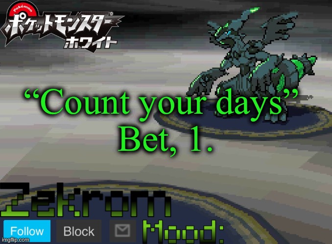 Shiny Zekrom temp V1 | “Count your days” 
Bet, 1. | image tagged in shiny zekrom temp v1 | made w/ Imgflip meme maker