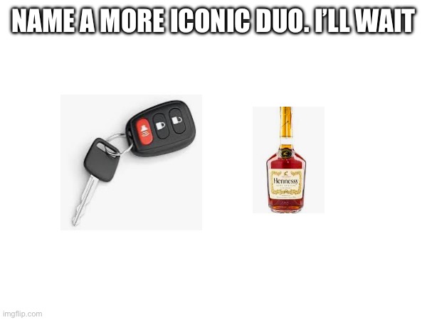 NAME A MORE ICONIC DUO. I’LL WAIT | made w/ Imgflip meme maker