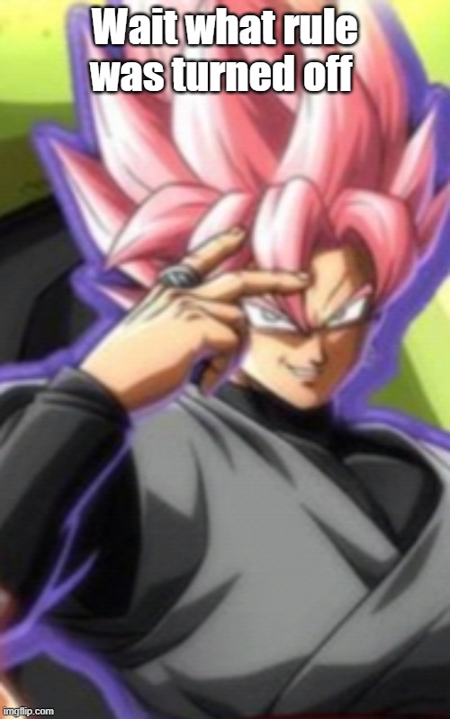 Smart goku black | Wait what rule was turned off | image tagged in smart goku black | made w/ Imgflip meme maker