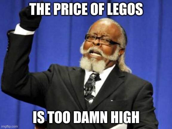 Too Damn High | THE PRICE OF LEGOS; IS TOO DAMN HIGH | image tagged in memes,too damn high | made w/ Imgflip meme maker