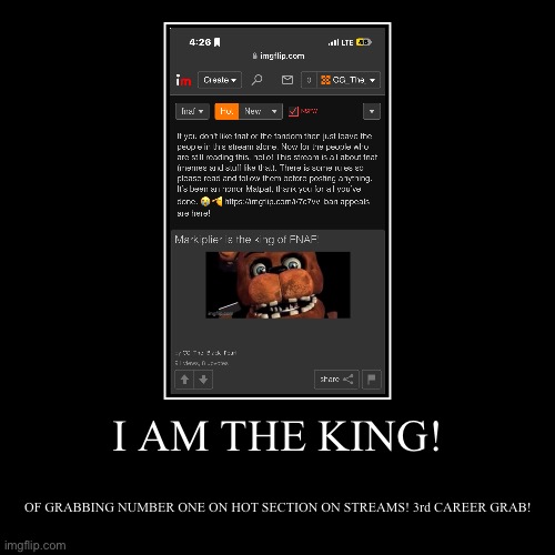 YAHOO! | I AM THE KING! | OF GRABBING NUMBER ONE ON HOT SECTION ON STREAMS! 3rd CAREER GRAB! | image tagged in funny,demotivationals | made w/ Imgflip demotivational maker