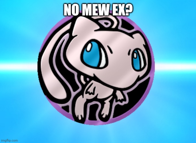 NO MEW EX? | image tagged in pokemon | made w/ Imgflip meme maker