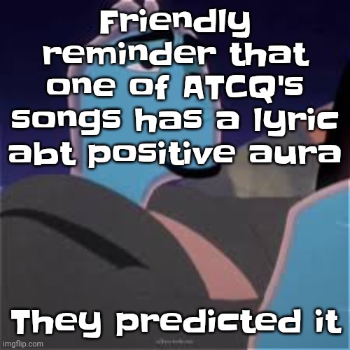 Meh. | Friendly reminder that one of ATCQ's songs has a lyric abt positive aura; They predicted it | image tagged in meh | made w/ Imgflip meme maker