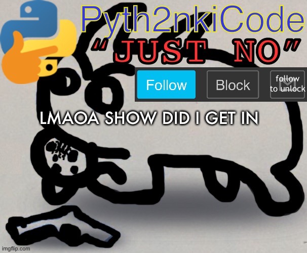 Pyth2nkiCode AnnounceTemp | LMAOA SHOW DID I GET IN | image tagged in pyth2nkicode announcetemp | made w/ Imgflip meme maker