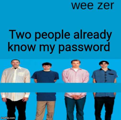 Wee zer | Two people already know my password | image tagged in wee zer | made w/ Imgflip meme maker