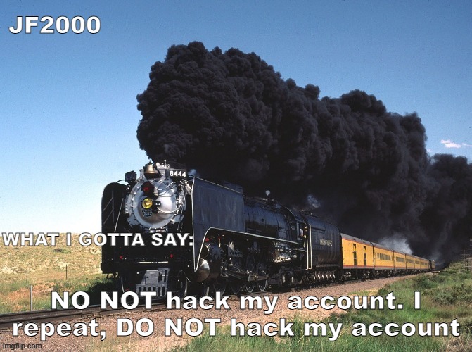 JF2000 announcement | NO NOT hack my account. I repeat, DO NOT hack my account | image tagged in jf2000 announcement | made w/ Imgflip meme maker