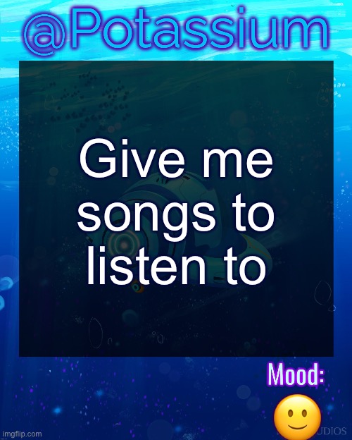 Potassium Subnautica Template | Give me songs to listen to; 🙂 | image tagged in potassium subnautica template | made w/ Imgflip meme maker