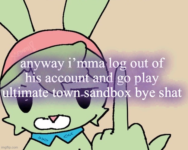 RAHHHHH FUCK YOU | anyway i’mma log out of his account and go play ultimate town sandbox bye shat | image tagged in rahhhhh fuck you | made w/ Imgflip meme maker