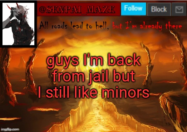 senpai_maze | guys I'm back from jail but I still like minors | image tagged in senpai_maze | made w/ Imgflip meme maker