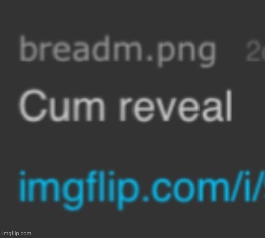 Cum reveal | image tagged in cum reveal | made w/ Imgflip meme maker
