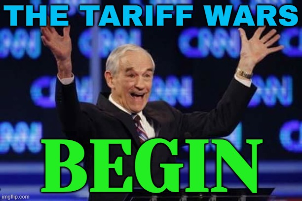 The Tariff Wars Begin | THE TARIFF WARS; BEGIN | image tagged in ron paul it's happening libertarian,tariffs,donald trump,trump bill signing,breaking news,donald trump approves | made w/ Imgflip meme maker