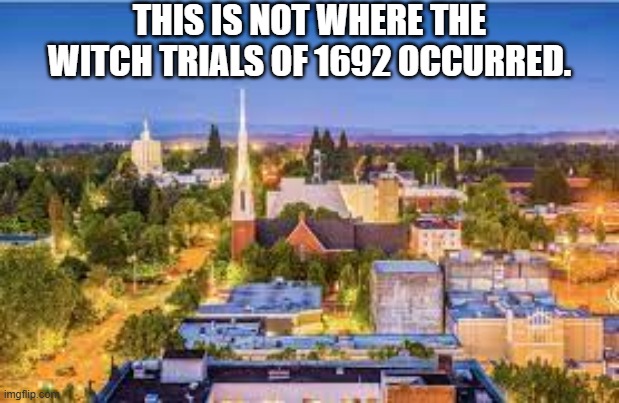 Salem, Oregon | THIS IS NOT WHERE THE WITCH TRIALS OF 1692 OCCURRED. | image tagged in salem | made w/ Imgflip meme maker