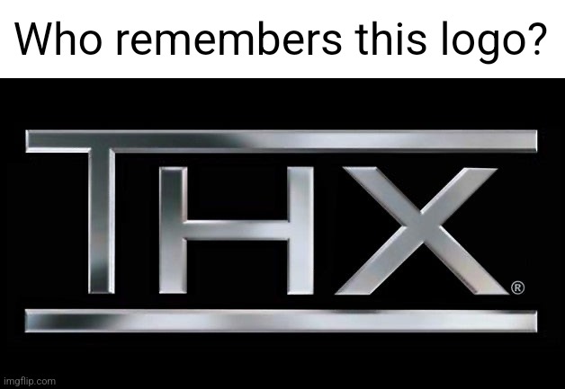 THX logo | Who remembers this logo? | image tagged in thx logo | made w/ Imgflip meme maker