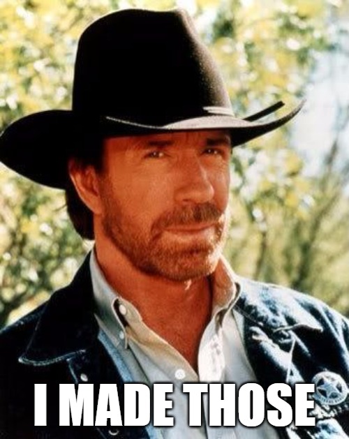 Chuck Norris | I MADE THOSE | image tagged in chuck norris | made w/ Imgflip meme maker