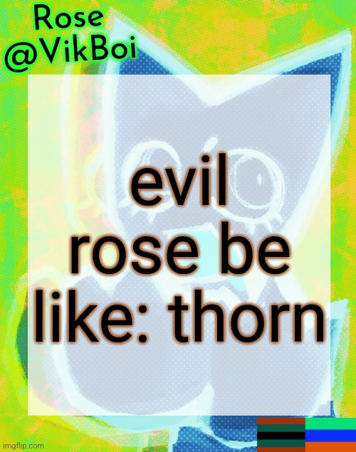 Rose's femtanyl Temp | evil rose be like: thorn | image tagged in rose's femtanyl temp | made w/ Imgflip meme maker