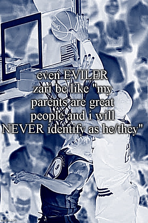 chasedown block | even EVILER zari be like "my parents are great people and i will NEVER identify as he/they" | image tagged in chasedown block | made w/ Imgflip meme maker