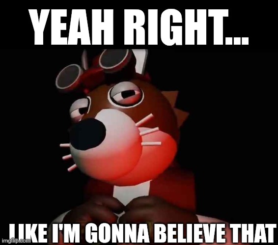 Yeah right buddy | YEAH RIGHT... LIKE I'M GONNA BELIEVE THAT | image tagged in roblox,roblox piggy | made w/ Imgflip meme maker