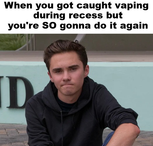 When you got caught vaping 
during recess but you're SO gonna do it again | image tagged in american politics,democrats,politics lol | made w/ Imgflip meme maker