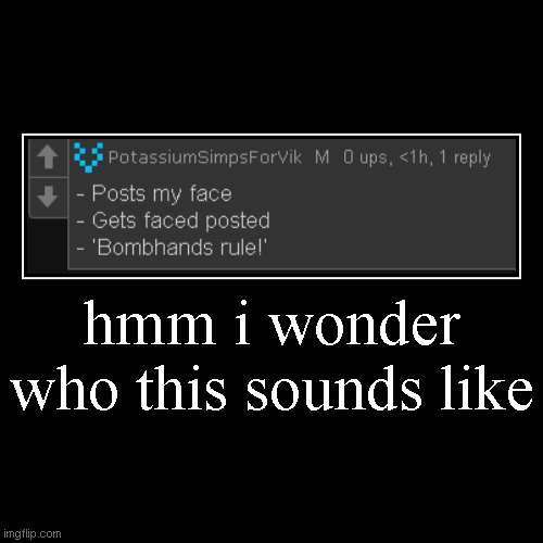 /j | hmm i wonder who this sounds like | | made w/ Imgflip demotivational maker