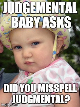 JUDGEMENTAL BABY ASKS DID YOU MISSPELL JUDGMENTAL? | made w/ Imgflip meme maker