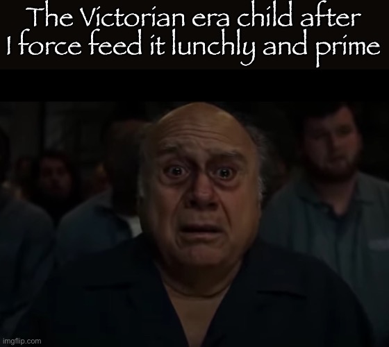 Victorian era child | The Victorian era child after I force feed it lunchly and prime | image tagged in gifs,memes,funny,shitpost,danny devito,msmg | made w/ Imgflip meme maker