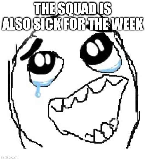 Happy Guy Rage Face Meme | THE SQUAD IS ALSO SICK FOR THE WEEK | image tagged in memes,happy guy rage face | made w/ Imgflip meme maker