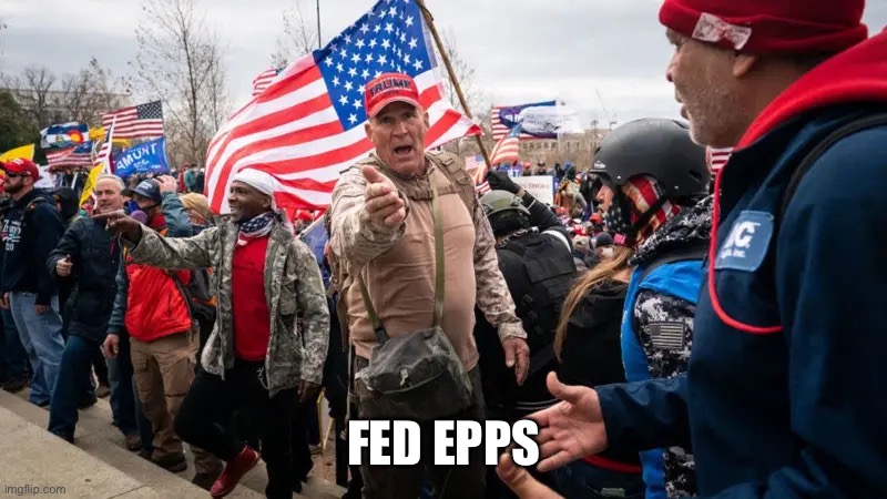 Ray Epps undercover Fed | FED EPPS | image tagged in ray epps undercover fed | made w/ Imgflip meme maker