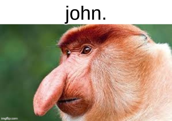 John. | image tagged in john | made w/ Imgflip meme maker