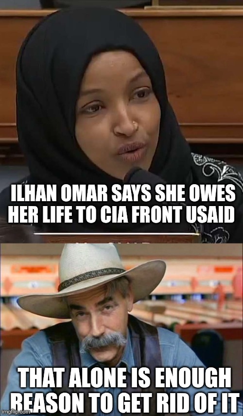 ILHAN OMAR SAYS SHE OWES HER LIFE TO CIA FRONT USAID; THAT ALONE IS ENOUGH REASON TO GET RID OF IT | image tagged in ilhan omar,sam elliott special kind of stupid | made w/ Imgflip meme maker