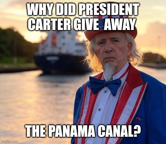 2nd Worst President; Missed it By That Much | WHY DID PRESIDENT CARTER GIVE  AWAY; THE PANAMA CANAL? | image tagged in uncle sam at panama canal,rip,joe biden,ripxtwo | made w/ Imgflip meme maker