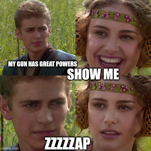 Anakin Padme 4 Panel | MY GUN HAS GREAT POWERS; SHOW ME; ZZZZZAP | image tagged in anakin padme 4 panel | made w/ Imgflip meme maker