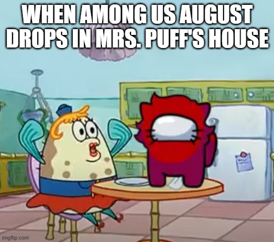 When August the Imposter drops in Mrs. Puff's house for dumb reasons | WHEN AMONG US AUGUST DROPS IN MRS. PUFF'S HOUSE | image tagged in nicktoons | made w/ Imgflip meme maker