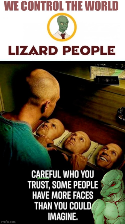 Reptillions have many faces | image tagged in lizard people reptillions control world template,masks | made w/ Imgflip meme maker