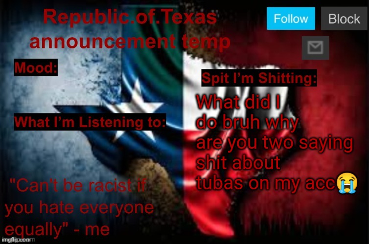 Republic of Texas announcement template (thanks celestial) | What did I do bruh why are you two saying shit about tubas on my acc😭 | image tagged in republic of texas announcement template thanks celestial | made w/ Imgflip meme maker