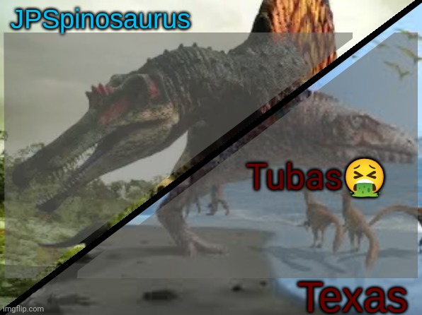 JPSpinosaurus x Texas shared template | Tubas🤮 | image tagged in jpspinosaurus x texas shared template | made w/ Imgflip meme maker
