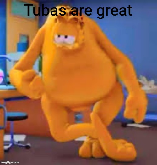 Garfield show | Tubas are great | image tagged in garfield show | made w/ Imgflip meme maker