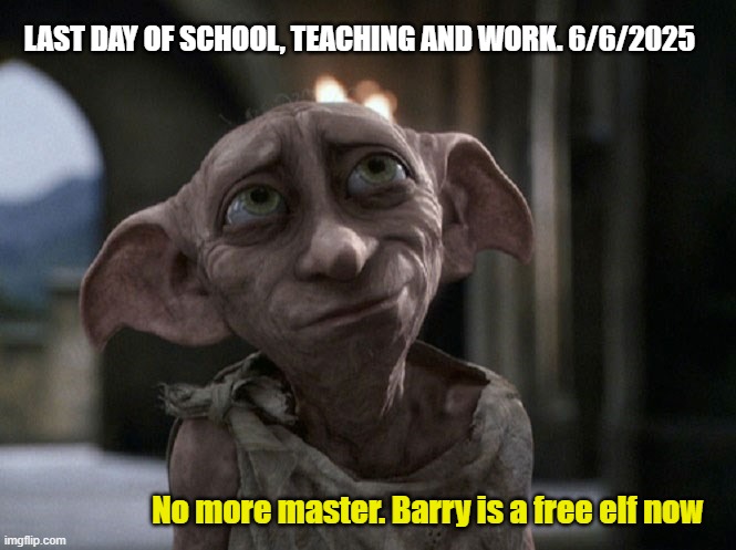 Retirement Dobbie | LAST DAY OF SCHOOL, TEACHING AND WORK. 6/6/2025; No more master. Barry is a free elf now | image tagged in dobby is a free elf | made w/ Imgflip meme maker